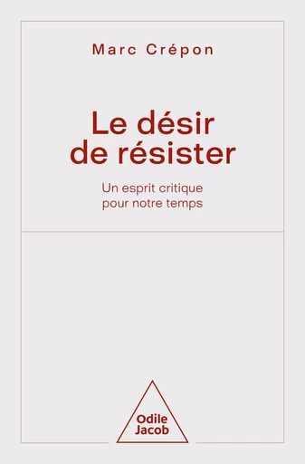 Le Désir de résister - Marc Crépon - Odile Jacob