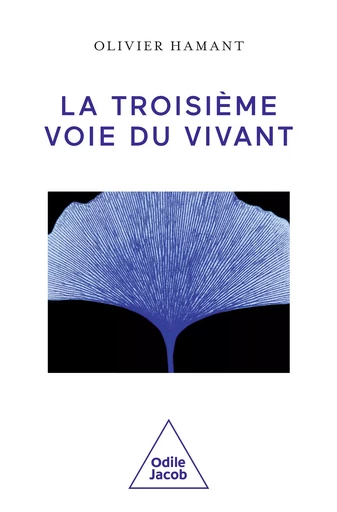 La Troisième Voie du vivant - Olivier Hamant - Odile Jacob