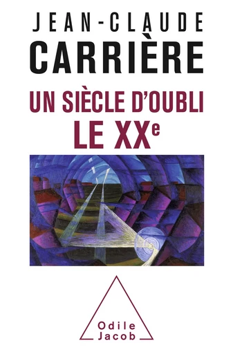 Un siècle d'oubli, le XXe - Jean-Claude Carrière - Odile Jacob