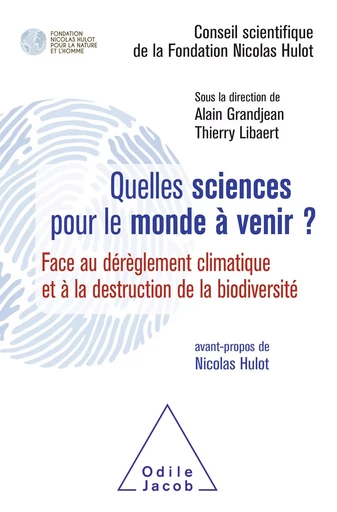 Quelles sciences pour le monde à venir ? -  Conseil scientifique de la Fondation Nicolas Hulot, Alain Grandjean, Thierry Libaert - Odile Jacob