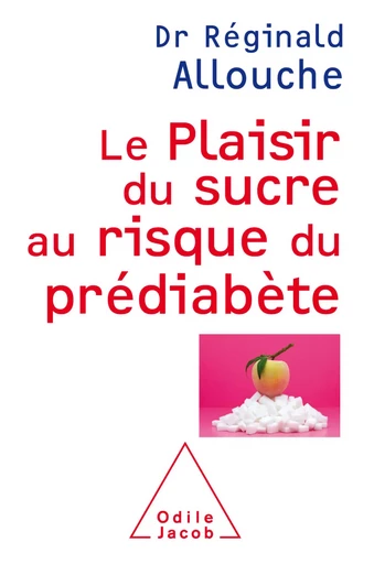 Le Plaisir du sucre au risque du prédiabète - Réginald Allouche - Odile Jacob