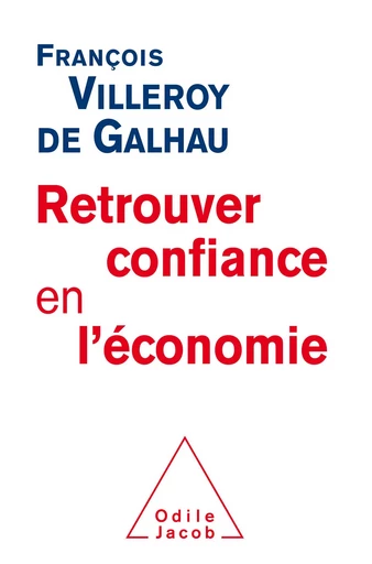 Retrouver confiance en l'économie - François Villeroy de Galhau - Odile Jacob