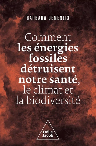 Comment les énergies fossiles détruisent notre santé, le climat et la biodiversité - Barbara Demeneix - Odile Jacob