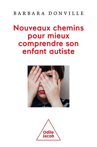 Nouveaux chemins pour mieux comprendre son enfant autiste - Barbara Donville - Odile Jacob