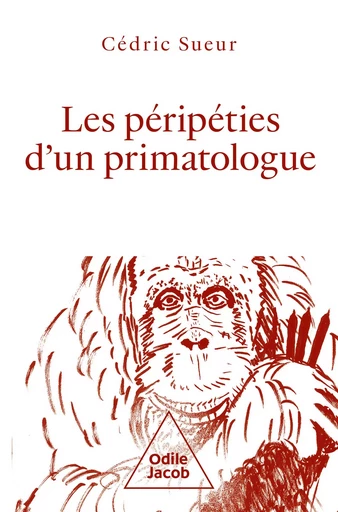 Les Péripéties d'un primatologue - Cédric Sueur - Odile Jacob