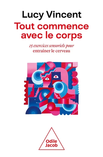 Tout commence avec le corps - Lucy Vincent - Odile Jacob