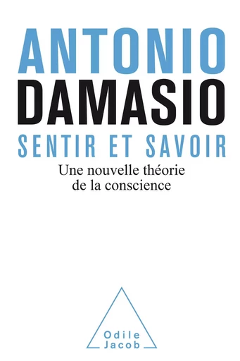 Sentir et savoir - Antonio R. Damasio - Odile Jacob