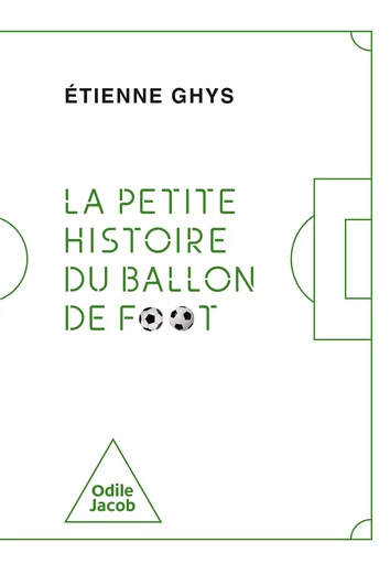 La Petite Histoire du ballon de foot - Étienne Ghys - Odile Jacob