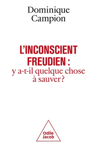 L' Inconscient freudien : y a-t-il quelque chose à sauver ? - Dominique Campion - Odile Jacob