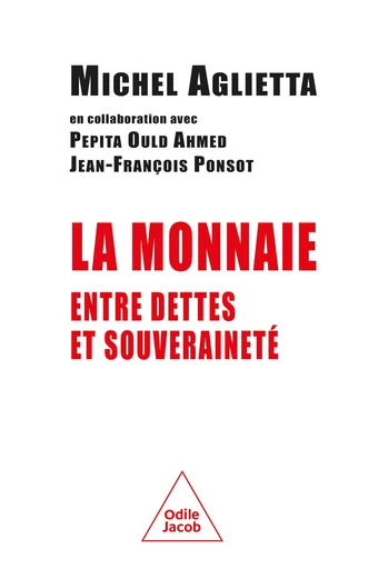 La Monnaie entre dettes et souveraineté - Michel Aglietta, Pepita Ould Ahmed, Jean-François Ponsot - Odile Jacob