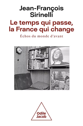 Le temps qui passe, la France qui change - Jean-François Sirinelli - Odile Jacob