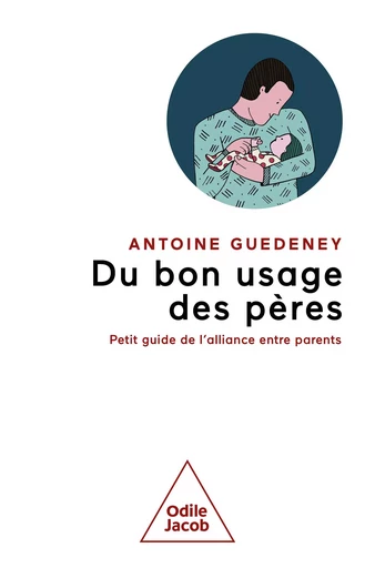 Du bon usage des pères - Antoine Guedeney - Odile Jacob