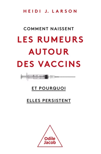 Comment naissent les rumeurs autour des vaccins (et pourquoi elles persistent) - Heidi J. Larson - Odile Jacob