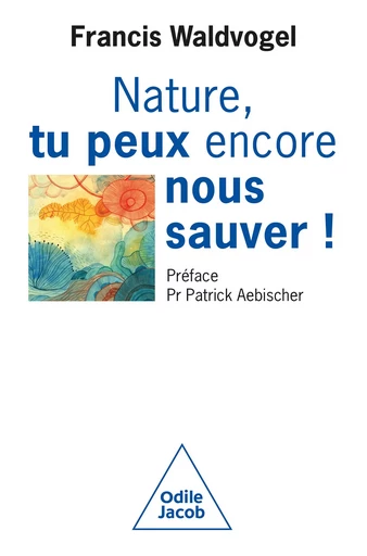 Nature, tu peux encore nous sauver ! - Francis Waldvogel - Odile Jacob