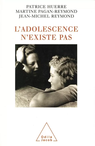 L' Adolescence n'existe pas - Patrice Huerre, Martine Pagan-Reymond, Jean-Michel Reymond - Odile Jacob