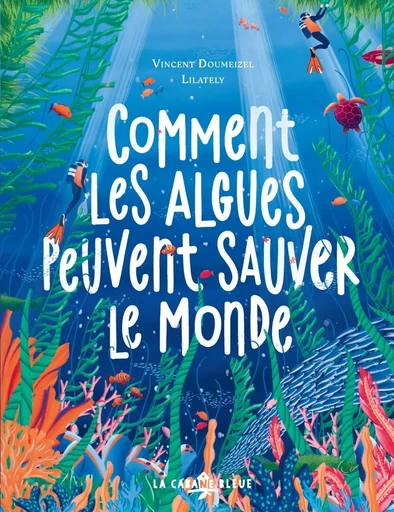 Comment les algues peuvent sauver le monde - Vincent Doumeizel - La Cabane Bleue