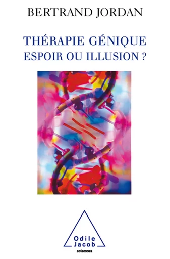 Thérapie génique: espoir ou illusion ? - Bertrand Jordan - Odile Jacob