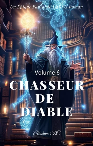 Chasseur de diable: Un Épique Fantaisie LitRPG Roman(Volume 6) - Abraham T.C - Bookelis