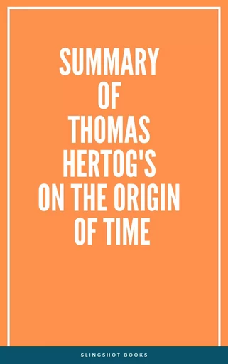 Summary of Thomas Hertog's On the Origin of Time -  Slingshot Books - Slingshot Books