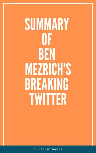 Summary of Ben Mezrich's Breaking Twitter -  Slingshot Books - Slingshot Books