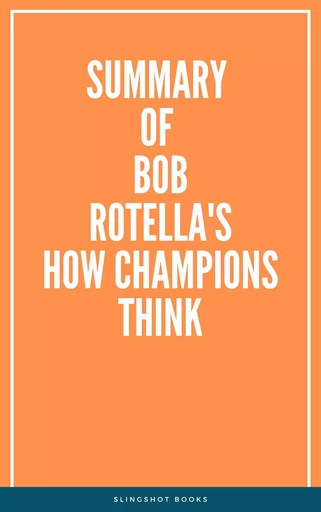 Summary of Bob Rotella's How Champions Think -  Slingshot Books - Slingshot Books