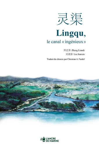 Lingqu le canal "ingénieux" - 郑连第 Zheng Liandi 刘建新 Liu Jianxin Traduit du Chinois Par Christian A. Fardel - Ancre de Marine Editions