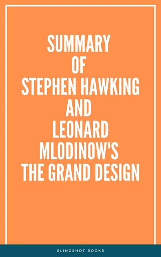 Summary of Stephen Hawking and Leonard Mlodinow's The Grand Design -  Slingshot Books - Slingshot Books