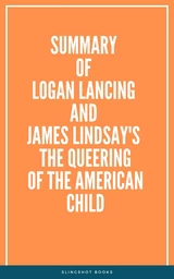 Summary of Logan Lancing and James Lindsay's The Queering of the American Child