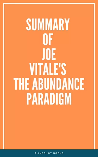 Summary of Joe Vitale's The Abundance Paradigm -  Slingshot Books - Slingshot Books