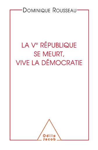 La Ve République se meurt, vive la démocratie - Dominique Rousseau - Odile Jacob