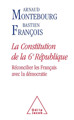 La Constitution de la 6e République - Arnaud Montebourg, Bastien François - Odile Jacob