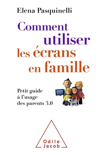 Comment utiliser les écrans en famille - Elena Pasquinelli - Odile Jacob