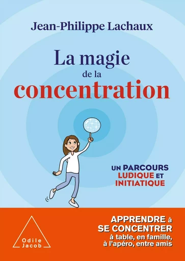 La Magie de la concentration - Jean-Philippe Lachaux - Odile Jacob