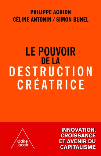 Le Pouvoir de la destruction créatrice - Philippe Aghion, Céline Antonin, Simon Bunel - Odile Jacob