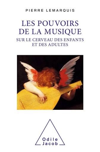 Les Pouvoirs de la musique sur le cerveau des enfants et des adultes - Pierre Lemarquis - Odile Jacob