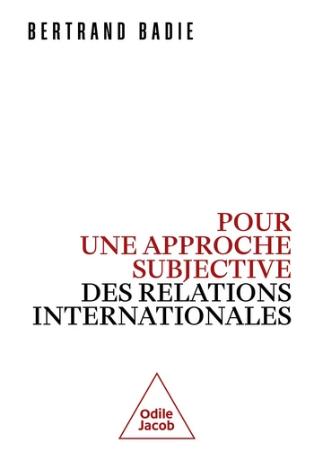 Pour une approche subjective des relations internationales - Bertrand Badie - Odile Jacob