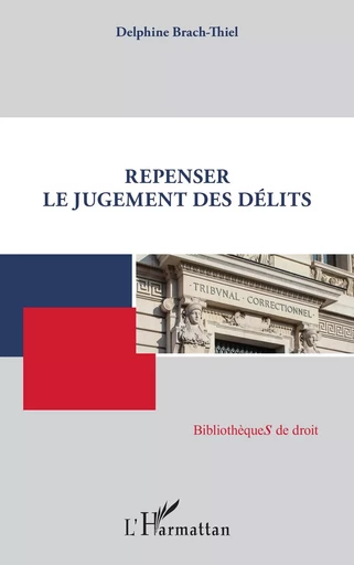 Repenser le jugement des délits - Delphine Brach-Thiel - Editions L'Harmattan