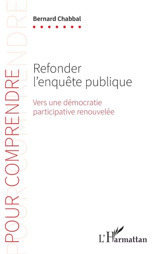 Refonder l’enquête publique - Bernard Chabbal - Editions L'Harmattan