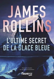 L'Ultime Secret de la glace bleue - "James Rollins c'est Michael Crichton et Dan Brown dans un accélérateur de particules" The New York Times Book Review - Meilleures ventes thriller 2024