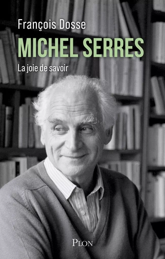 Michel Serres - La joie de savoir - François Dosse - Place des éditeurs