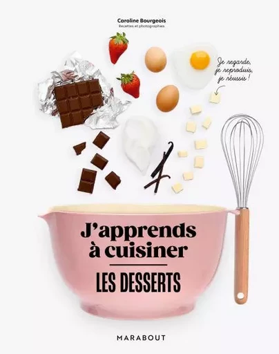 J'apprends à cuisiner - Les desserts - Caroline Bourgeois - Marabout