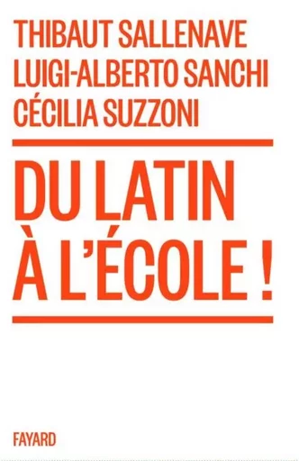 Du latin à l'école ! - Thibaut Sallenave, Luigi-Alberto Sanchi, Cécilia Suzzoni - Fayard