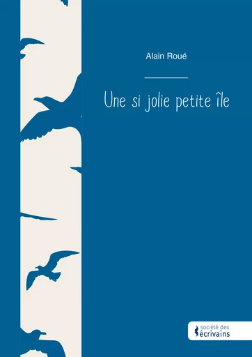 Une si jolie petite île - Alain Roué - Société des écrivains