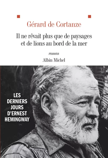 Il ne rêvait plus que de paysages et de lions au bord de la mer - Gérard de Cortanze - Albin Michel