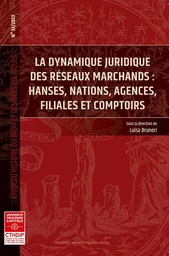 La dynamique juridique des réseaux marchands : Hanses, nations, agences, filiales et comptoirs