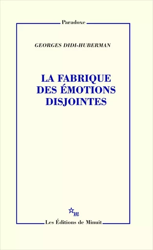 La Fabrique des émotions disjointes - Georges Didi-Huberman - Minuit