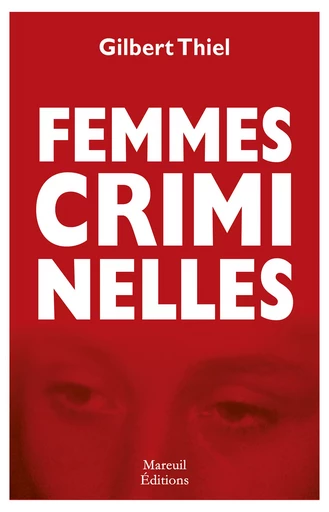 Femmes criminelles - Gilbert Thiel - Mareuil Éditions