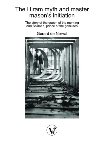 The Hiram myth and master mason’s initiation The story of the queen of the morning  and Soliman, prince of the geniuses - Gérard de Nerval - V Bros.