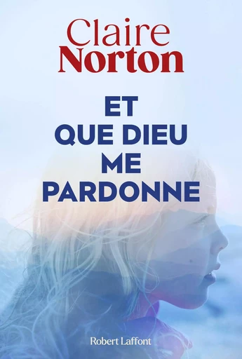 Et que dieu me pardonne - Claire Norton - Groupe Robert Laffont