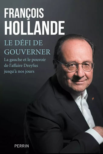 Le défi de gouverner - La Gauche et le pouvoir de l'affaire Dreyfus jusqu'à nos jours - François Hollande - Place des éditeurs